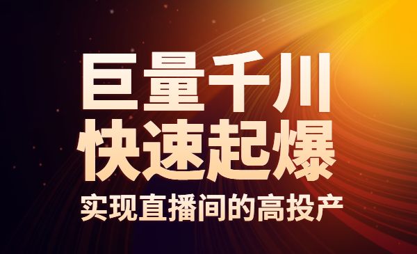 巨量千川快速起爆新老账号，实现直播间的高投产