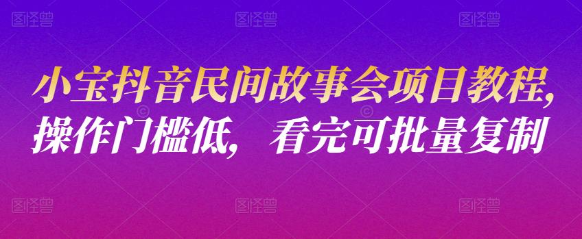 2022小宝抖音民间故事会项目教程，操作门槛低，看完可批量复制【无水印】