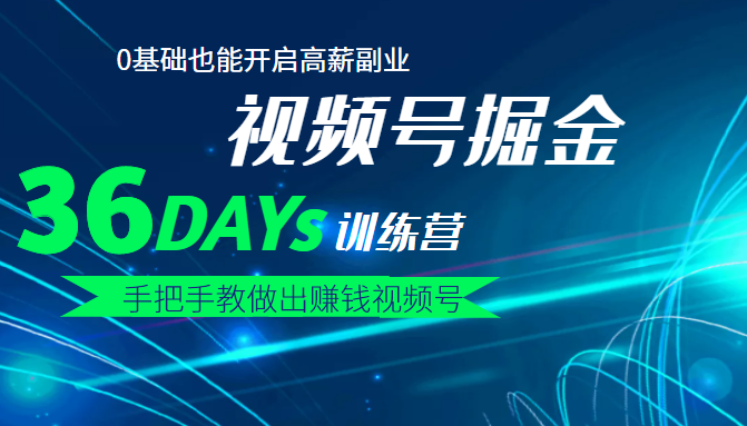 【视频号掘金营】36天手把手教做出赚钱视频号，0基础也能开启高薪副业！