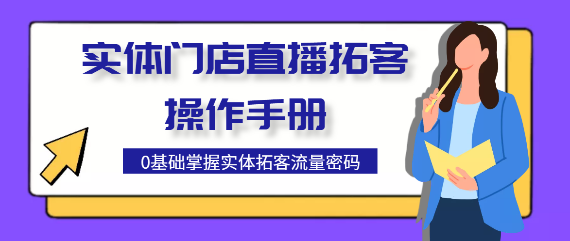 2022实体门店直播拓客操作手册，0基础掌握实体拓客流量密码