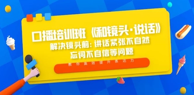 口播培训班《和镜头·说话》 解决镜头前:讲话紧张不自然 忘词不自信等问题