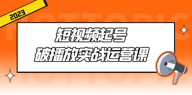 小龙社长·短视频起号破播放实操运营课，用大白话带你玩转短视频