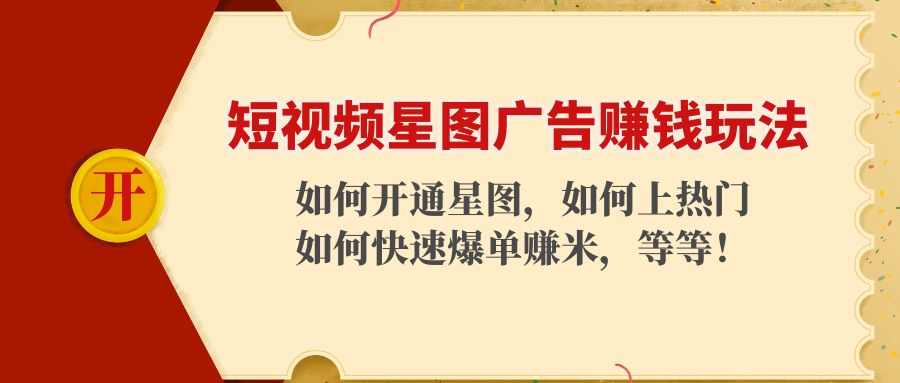 短视频星图广告赚钱玩法：如何开通，如何上热门，如何快速爆单赚米！