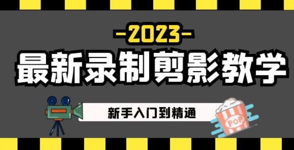 2023最新录制剪影教学课程：新手入门到精通，做短视频运营必看！