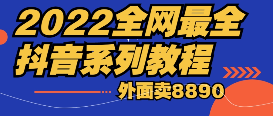 2022全网最全抖音系列教程，外面卖8890